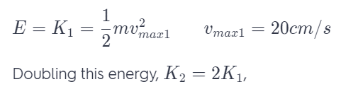 a block oscillating on a spring has a maximum speed of 20 cm/s.