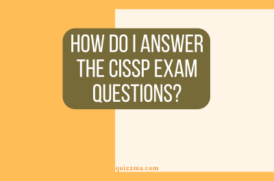 How Do I Answer The CISSP Exam Questions?