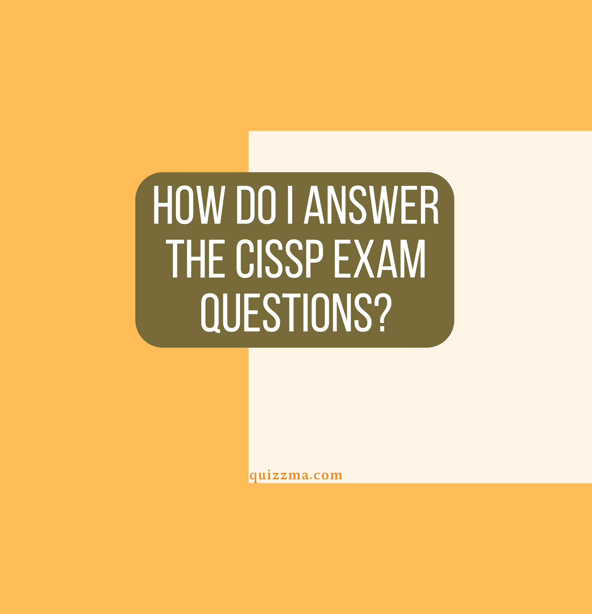 How Do I Answer The CISSP Exam Questions?