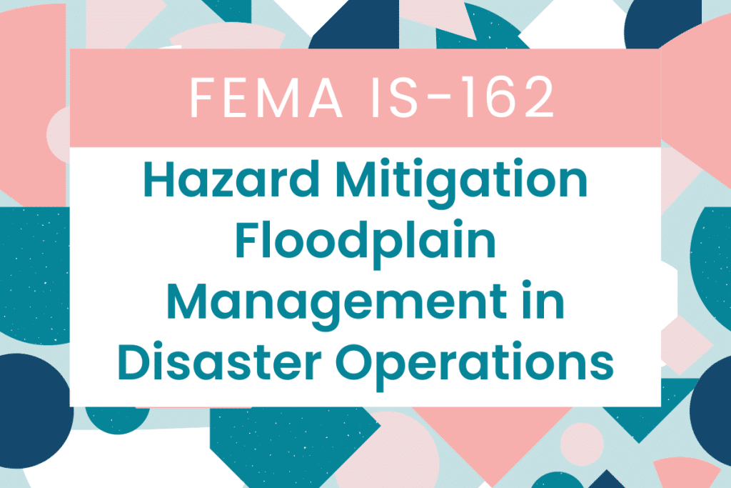 IS-162: Hazard Mitigation Floodplain Management in Disaster Operations