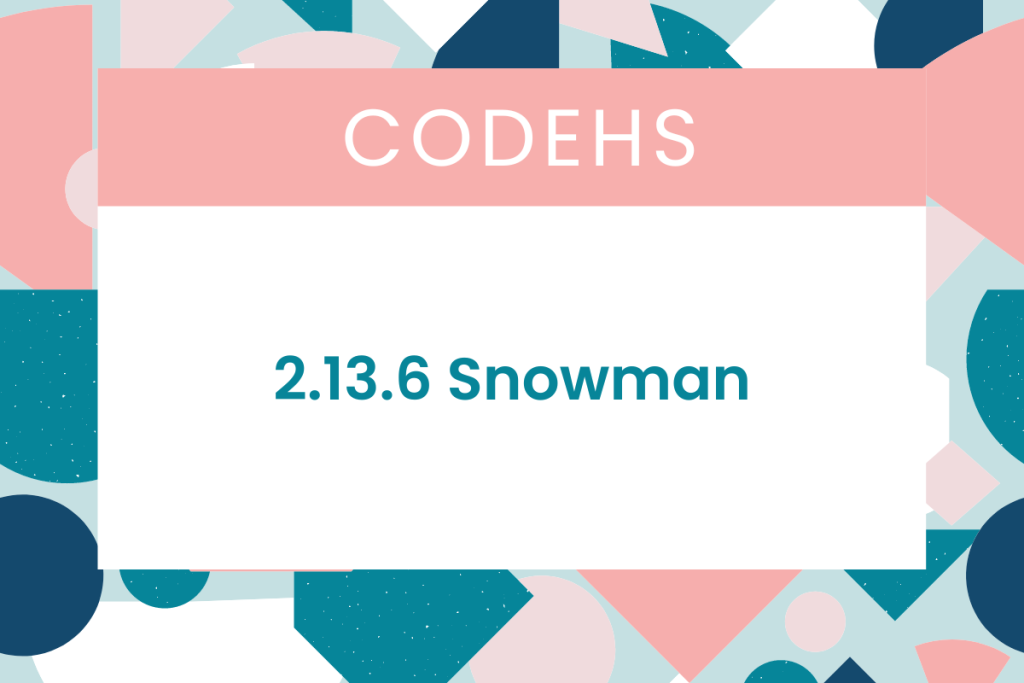 2.13.6 Snowman CodeHS Answers
