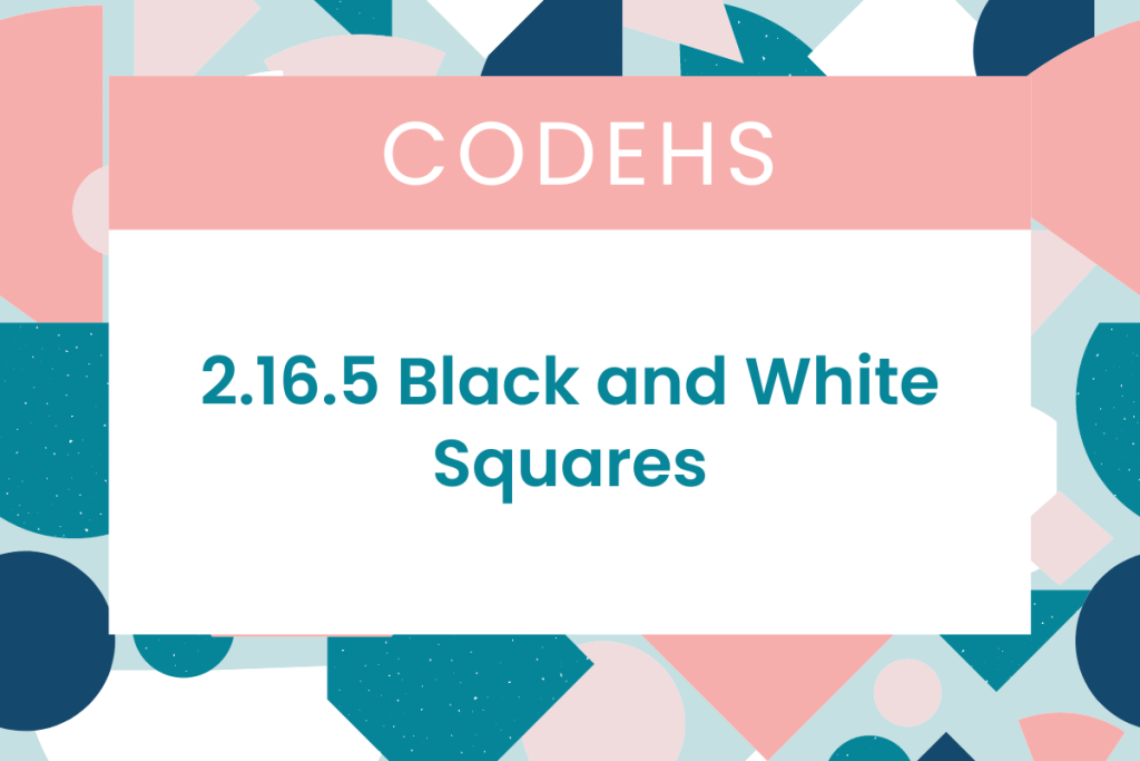 2.16.5 Black and White Squares CodeHS Answers