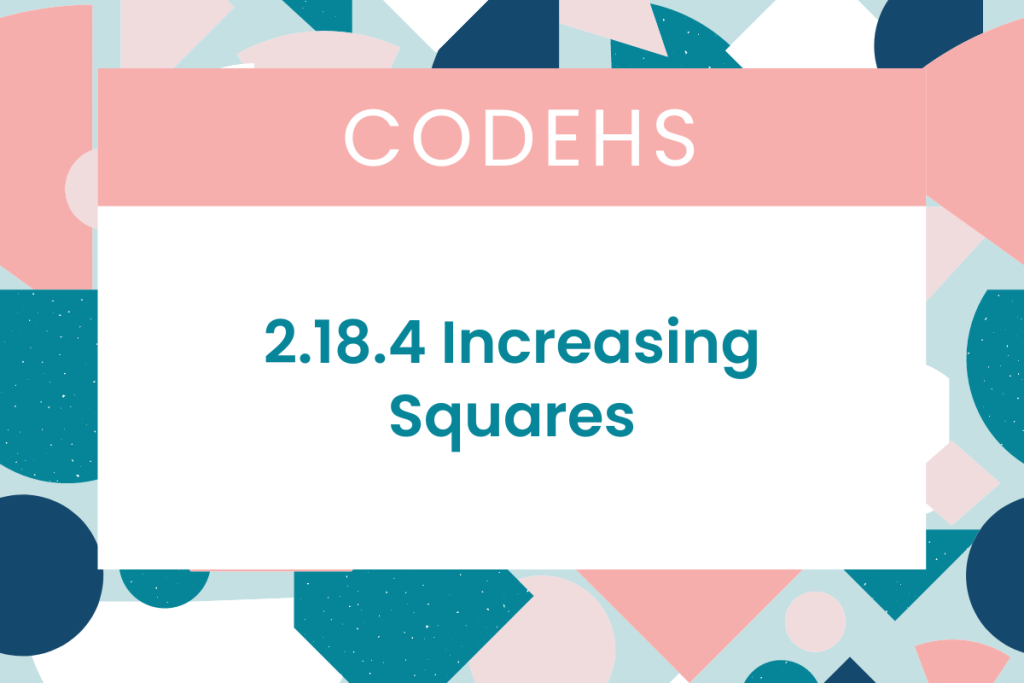2.18.4 Increasing Squares CodeHS Answers