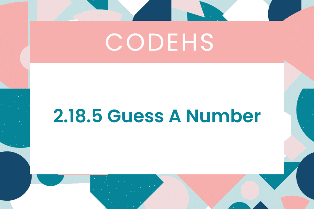 2.18.5 Guess A Number CodeHS Answers