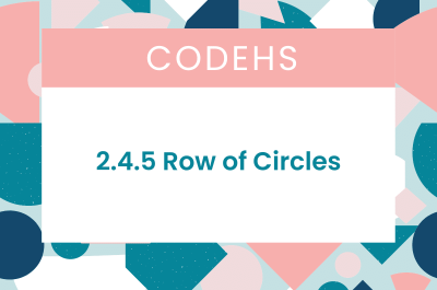 2.4.5 Row of Circles CodeHS Answers