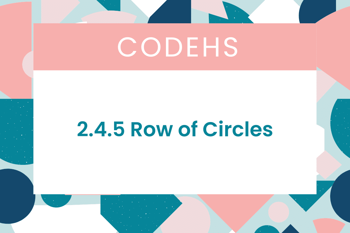 2.4.5 Row of Circles CodeHS Answers Quizzma