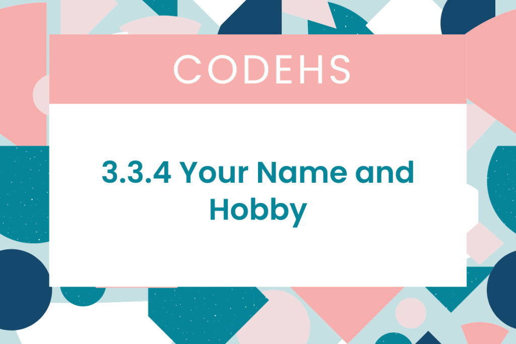 3.3.4 Your Name and Hobby CodeHS Answers
