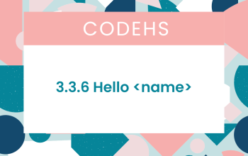 3.3.6 Hello <name> CodeHS Answers