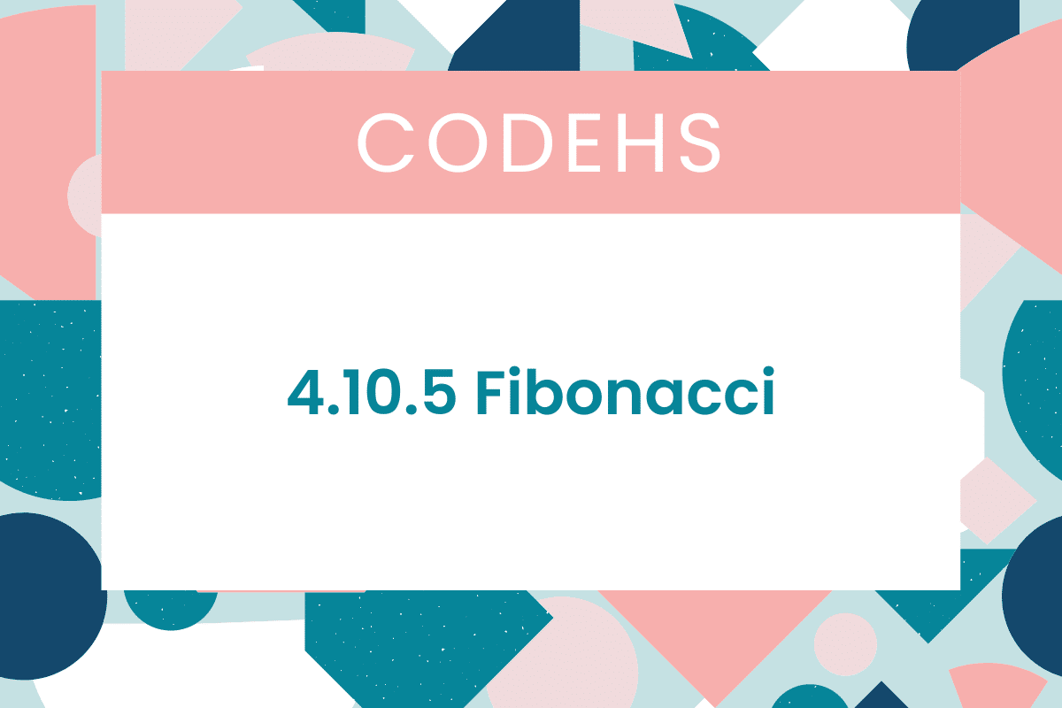4.10.5 Fibonacci CodeHS Answers