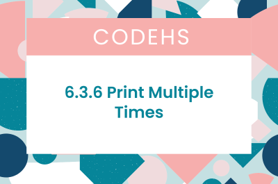 6.3.6 Print Multiple Times CodeHS Answers