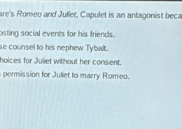 In Shakespeare’s Romeo and Juliet, Capulet is an antagonist because he makes choices for Juliet without her consent.