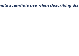 Which of the following are units scientists use when describing distances in space?