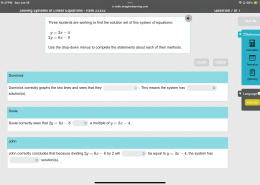 Three students are working to find the solution set of this system of equations:
y = 3x – 4
2y = 6x – 8

Use the drop-down menus to complete the statements about each of their methods.

Dominick
Dominick correctly graphs the two lines and sees that they _______ solution(s). This means the system has _______.

Susie
Susie correctly sees that 2y = 6x – 8 _______ a multiple of y = 3x – 4.

John
John correctly concludes that because dividing 2y = 6x – 8 by 2 will _______ be equal to y = 3x – 4, the system has _______ solution(s)