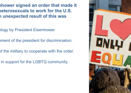 The Unexpected Consequences of President Eisenhower’s Order Against Non-Heterosexuals in Government Employment  

President Eisenhower signed an order that made it illegal for non-heterosexuals to work for the U.S. government. An unexpected result of this was  
A a public apology by President Eisenhower.  
B the impeachment of the president for discrimination.  
C the refusal of the military to cooperate with the order.  
D an increase in support for the LGBTQ community.