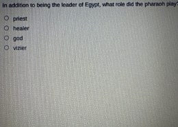 The Multifaceted Role of the Pharaoh in Ancient Egypt  
In addition to being the leader of Egypt, what role did the pharaoh play? priest healer god vizier