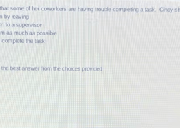 Cindy notices that some of her coworkers are having trouble completing a task. Cindy should ________