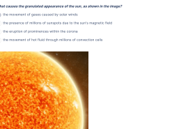 What causes the granulated appearance of the sun, as shown in the image? the movement of gases caused by solar winds the presence of millions of sunspots due to the sun’s magnetic field the eruption of prominences within the corona the movement of hot fluid through millions of convection cells