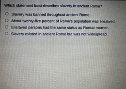 Understanding the Nature of Slavery in Ancient Rome  Which statement best describes slavery in ancient Rome?