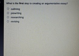 What is the first step to creating an argumentative essay?