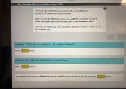 There were 21,357 tickets sold in advance for a baseball game. Another 8,631 tickets were sold at the gate.   

Round the number of tickets sold in advance to the nearest ten thousand.    
Round the number of tickets sold at the gate to the nearest thousand.    

Complete the statements below to estimate the total number of tickets sold for the baseball game.   

Round the 21,357 tickets sold in advance to the nearest ten thousand.  
About _____ tickets  

Round the 8,631 tickets sold at the gate to the nearest thousand.  
About _____ tickets  

The total estimated number of tickets sold for the baseball game is the sum of the two estimates: _____ tickets